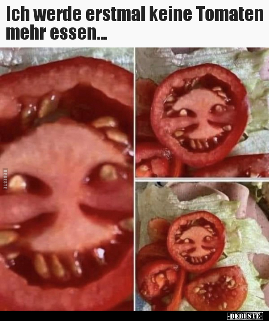 Ich werde erstmal keine Tomaten mehr essen...