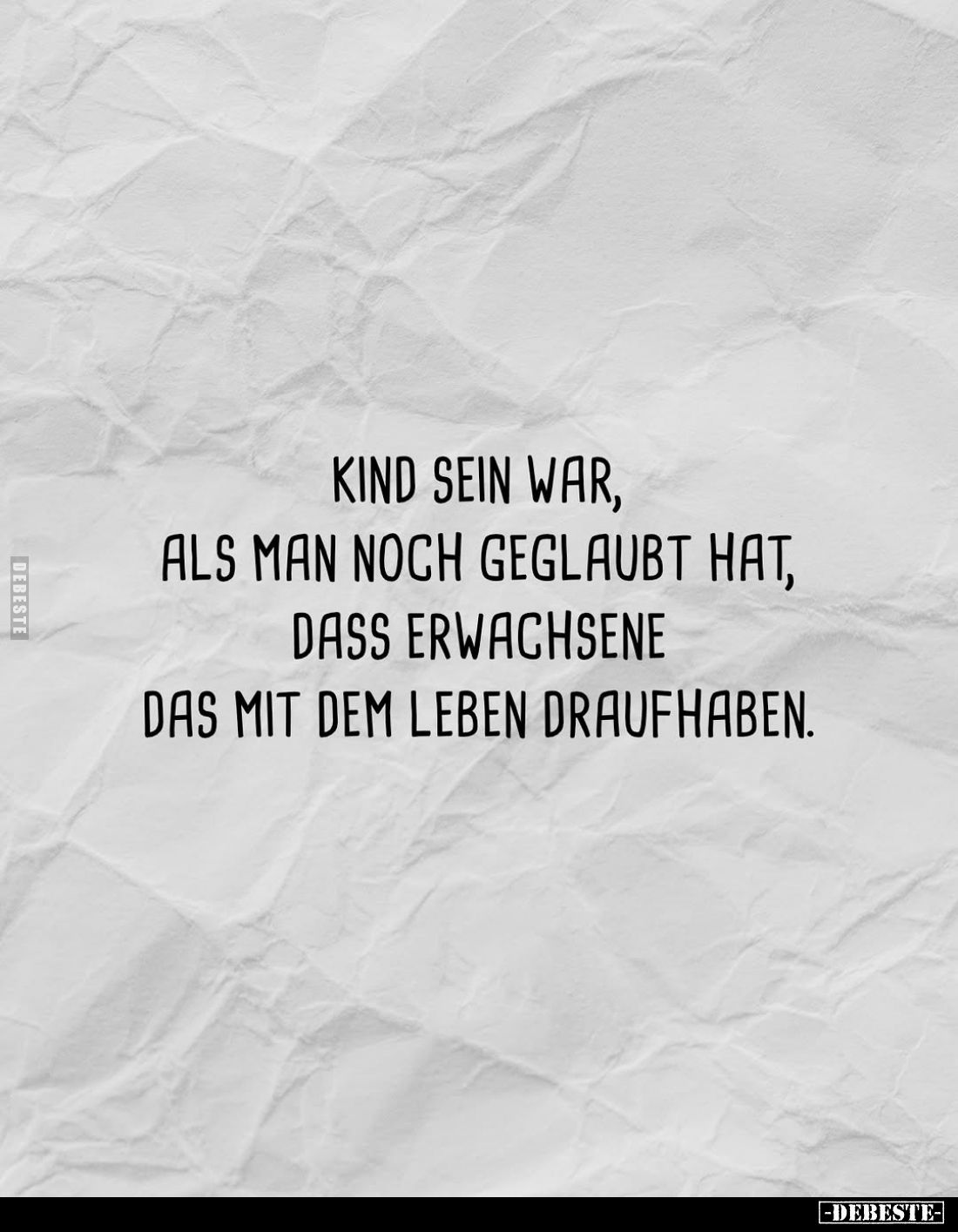 Kind sein war, als man noch geglaubt hat, dass Erwachsene das mit dem Leben draufhaben.