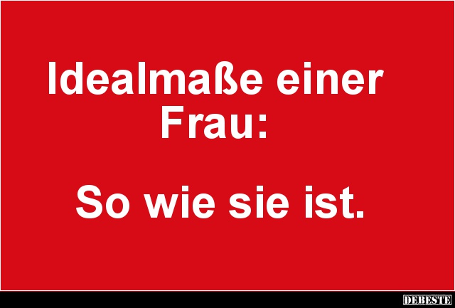 Idealmaße einer 
Frau: 




So wie sie ist.
