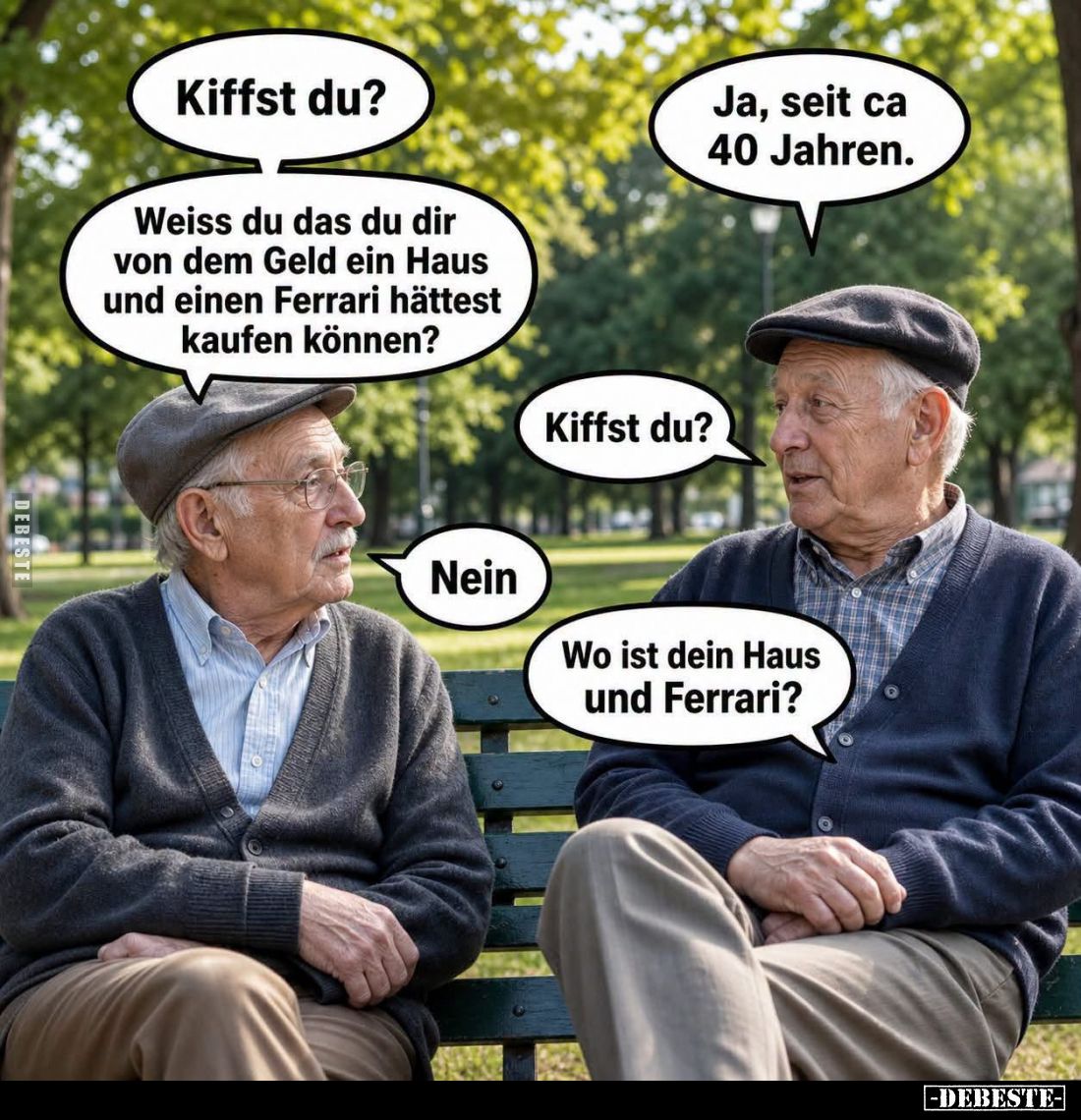 Kiffst du?

Ja, seit ca. 40 Jahren.

Weiss du das du dir von dem Geld ein Haus und einen Ferrari hättest kaufen können?
...