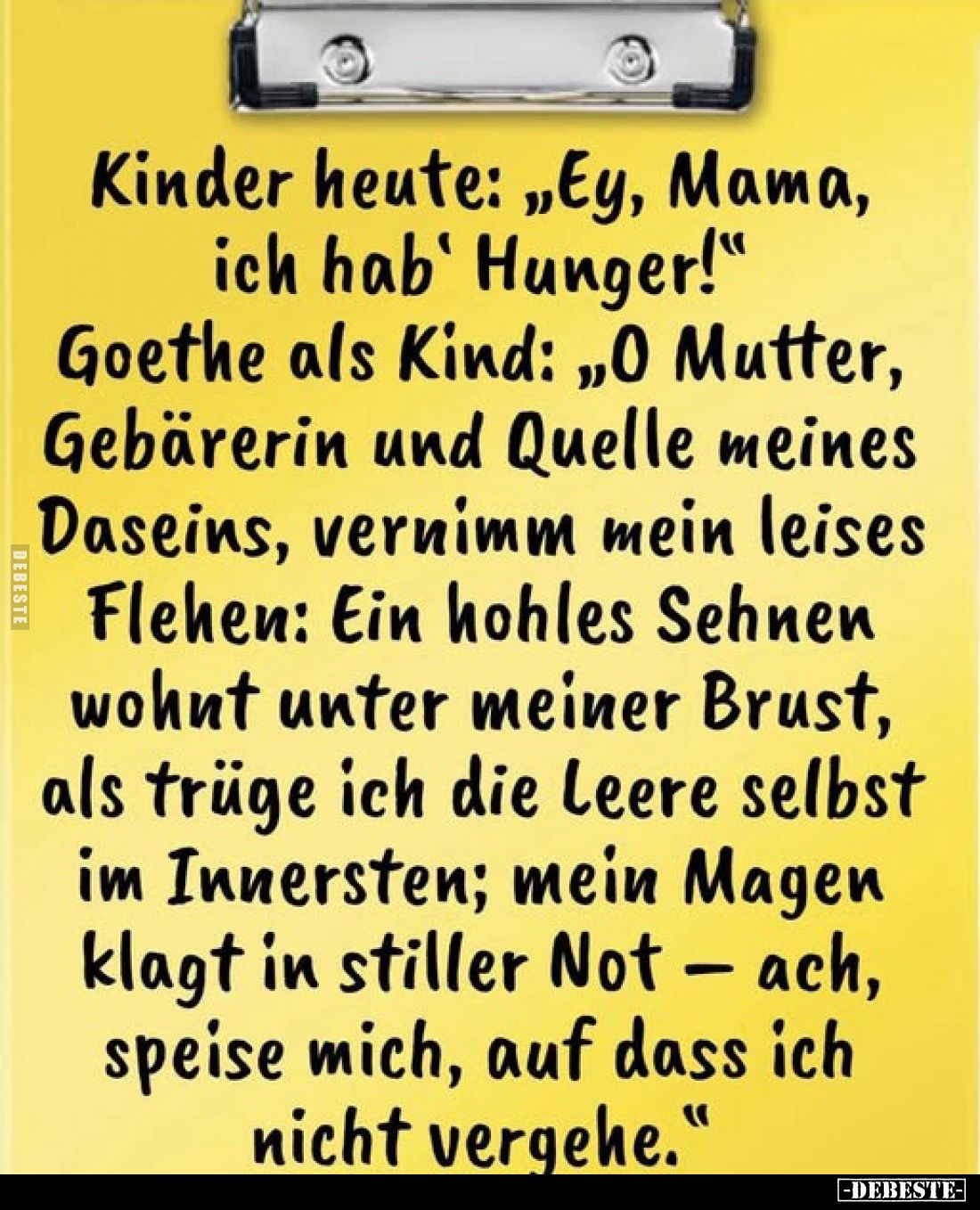 Kinder heute: „Ey, Mama, ich hab' Hunger!" Goethe als Kind: „O Mutter, Gebärerin und Quelle meines Daseins, vernimm mein...