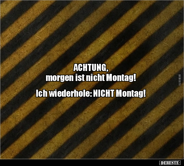 ACHTUNG, morgen ist nicht Montag!.. - Lustige Bilder | DEBESTE.de