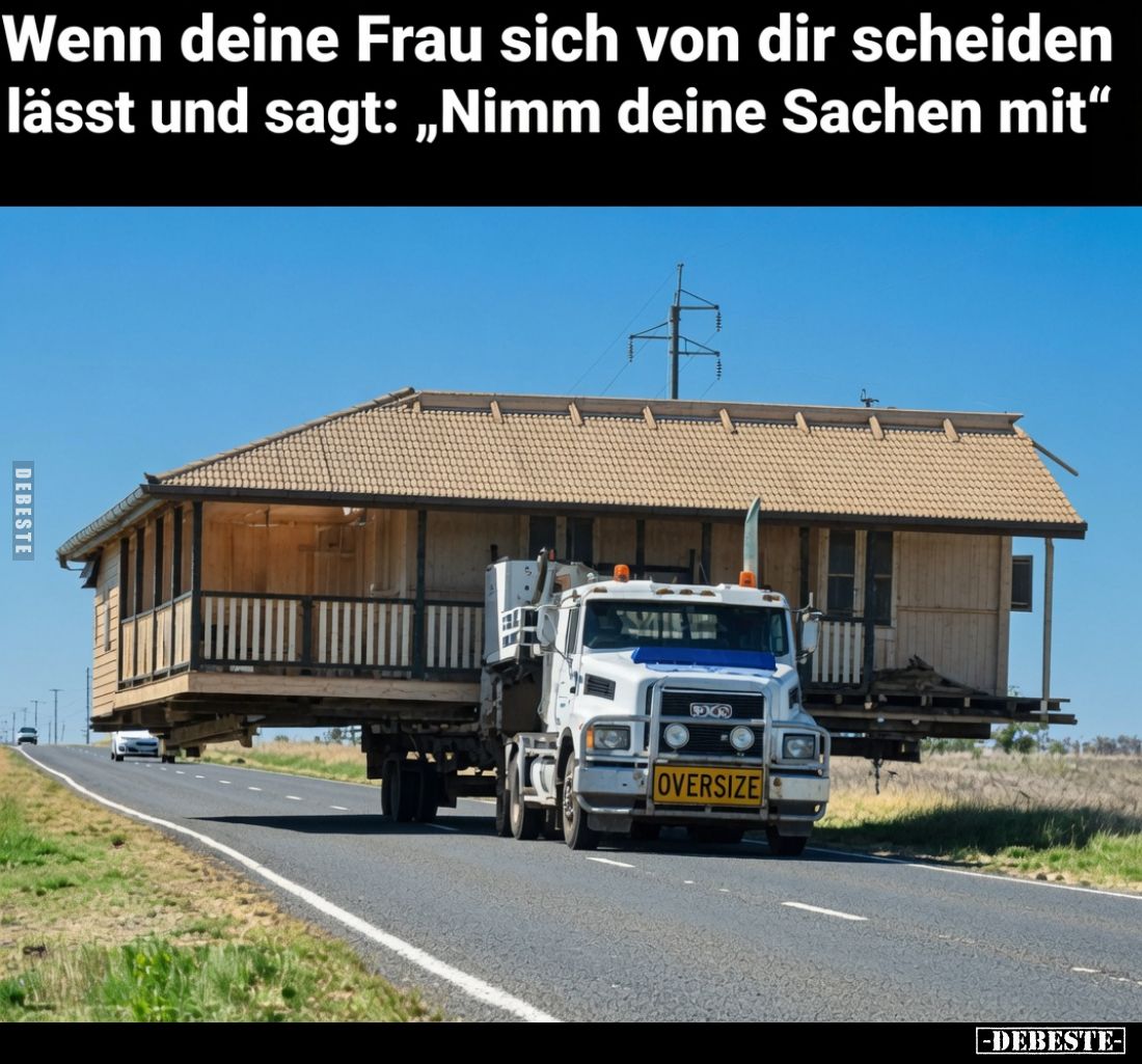 Wenn deine Frau sich von dir scheiden lässt und sagt: "Nimm deine Sachen mit."