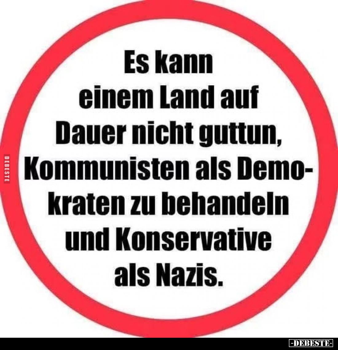 Es kann einem Land auf Dauer nicht guttun, Kommunisten als Demokraten zu behandeln und Konservative als Nazis.