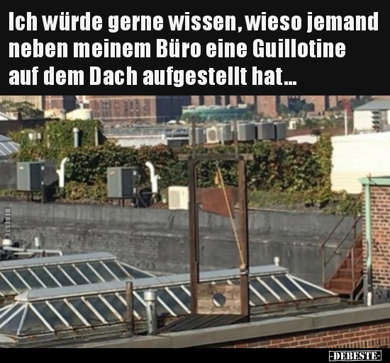 Ich würde gerne wissen, wieso jemand neben meinem Büro eine..