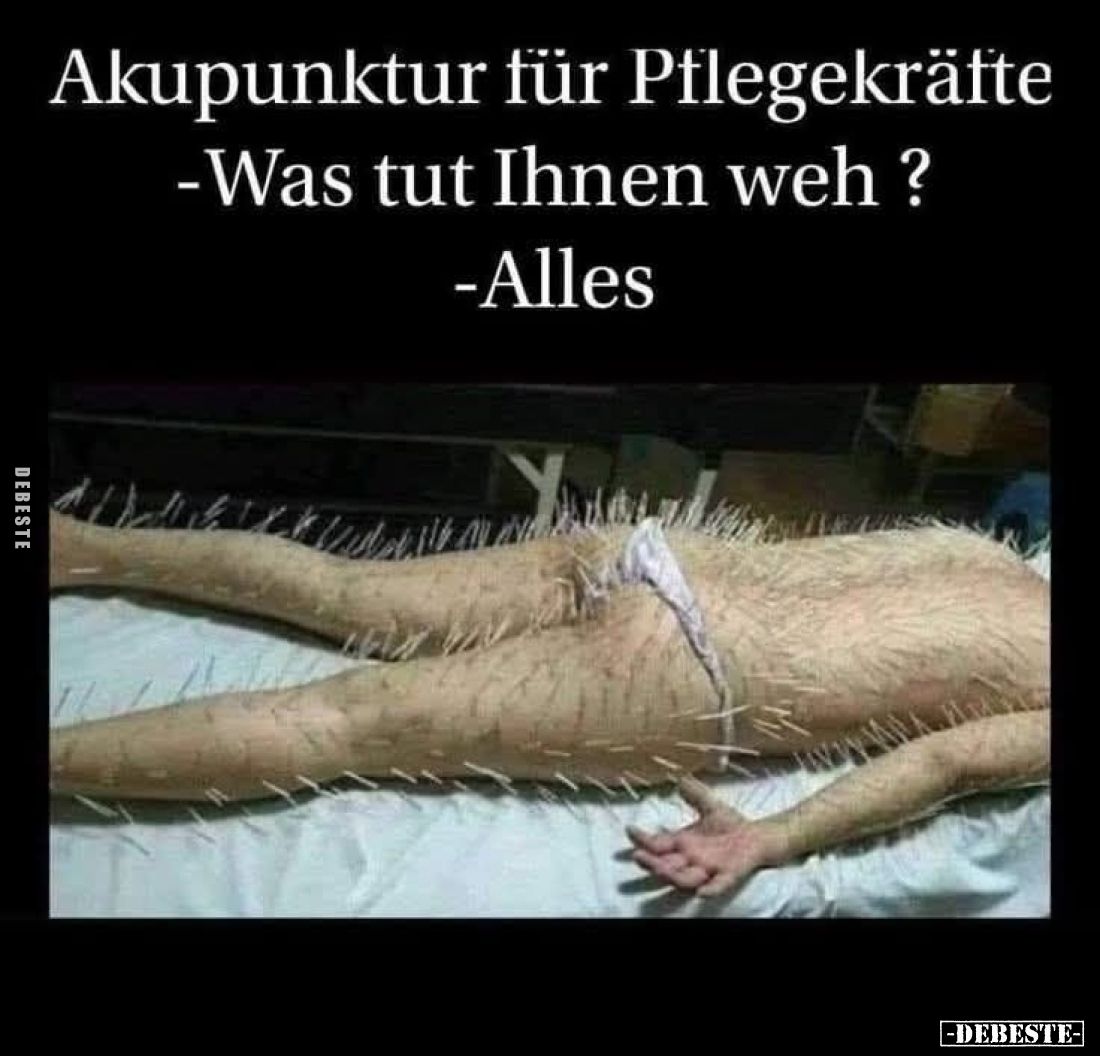 Akupunktur für Pflegekräfte. - Was tut Ihnen weh?
- Alles.