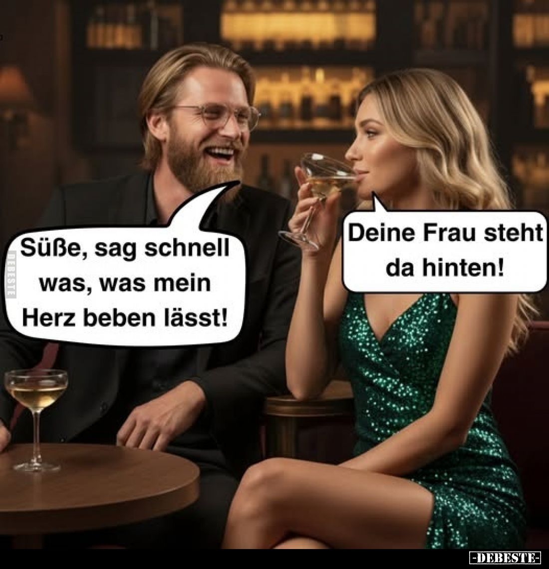 Süße, sag schnell was, was mein Herz beben lässt! - Deine Frau steht da hinten.