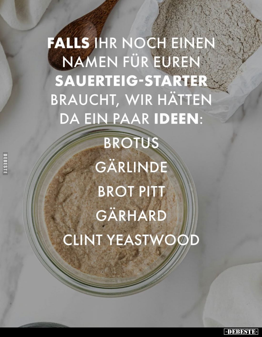 Falls ihr noch einen
Namen für euren Sauerteig-Starter
braucht, wir hätten da ein paar Ideen:
Brotus,
Gärlinde,
Brot Pit...