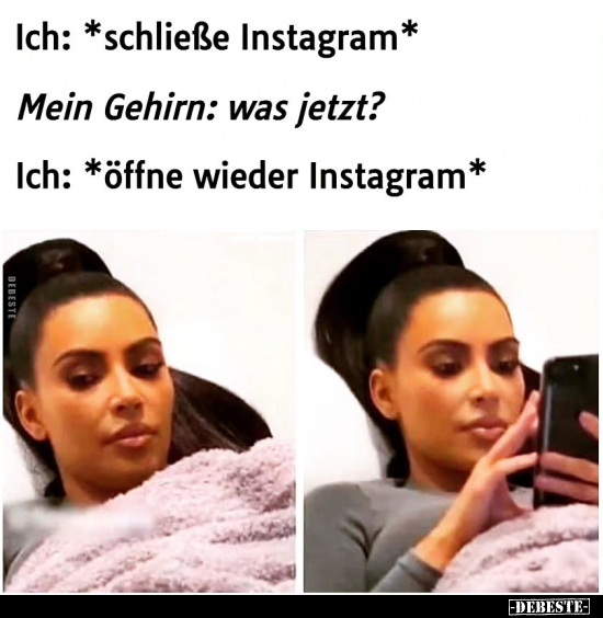 Ich: *schließe Instagram*.. - Lustige Bilder | DEBESTE.de