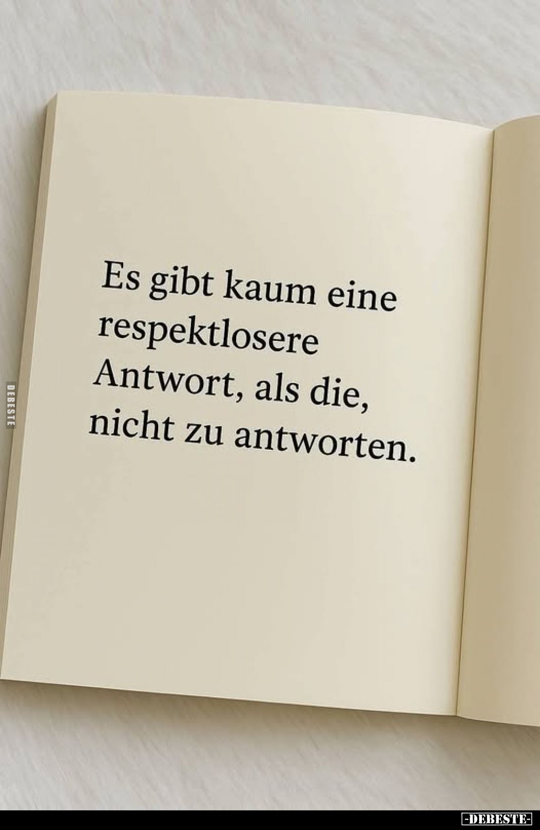 Es gibt kaum eine respektlosere Antwort, als die, nicht zu antworten.