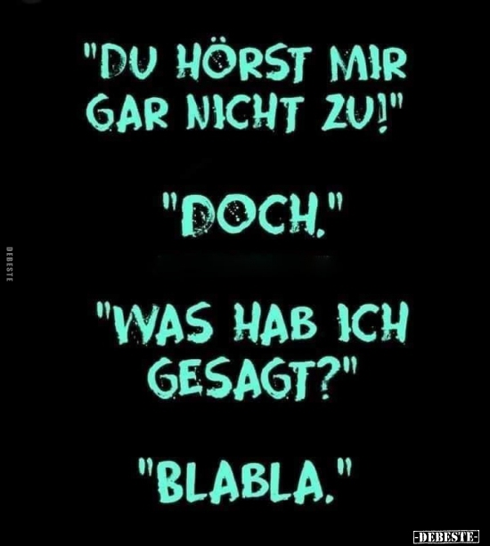 "Du hörst mir gar nicht zu!"..