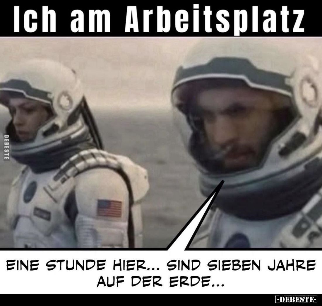 Ich am Arbeitsplatz. -
Eine Stunde hier... Sind sieben Jahre auf der Erde...
