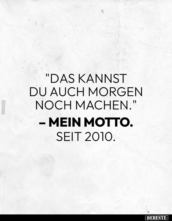 "Das kannst du auch morgen noch machen.".. - Lustige Bilder | DEBESTE.de