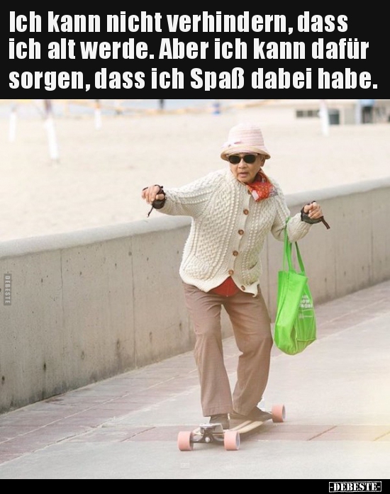 Ich kann nicht verhindern, dass ich alt werde. Aber ich.. - Lustige Bilder | DEBESTE.de