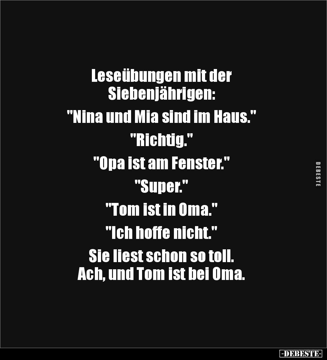 Leseübungen mit der 
Siebenjährigen: 

"Nina und Mia sind im Haus." 

"Richtig." 

"Opa ist a...