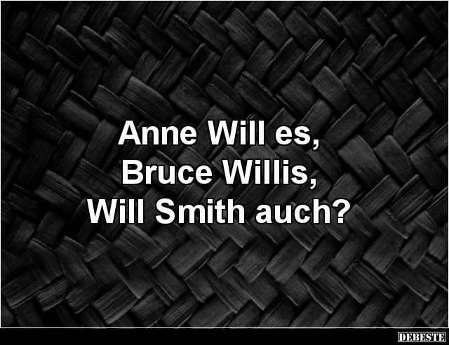 Anne Will es, Bruce Willis, Will Smith auch? - Lustige Bilder | DEBESTE.de