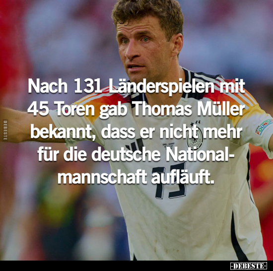 Nach 131 Länderspielen mit 45 Toren gab Thomas Müller bekannt.. - Lustige Bilder | DEBESTE.de