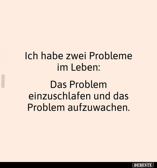 Ich habe zwei Probleme im Leben: Das Problem einzuschlafen.. - Lustige Bilder | DEBESTE.de