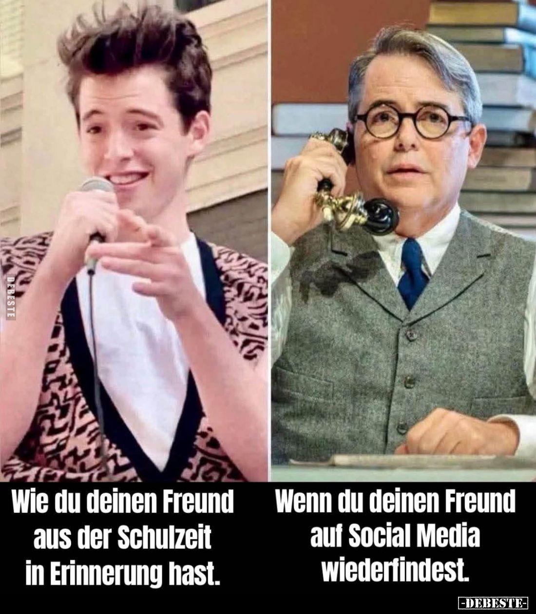Wie du deinen Freund aus der Schulzeit in Erinnerung hast.
Wenn du deinen Freund auf Social Media wiederfindest.