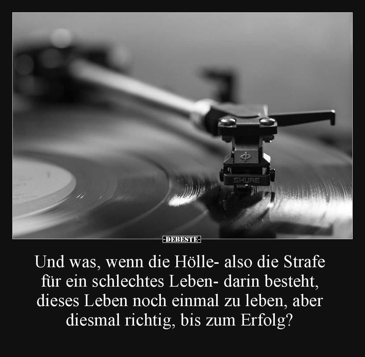 Und was, wenn die Hölle- also die Strafe für ein schlechtes Leben- darin besteht, dieses Leben noch einmal zu leben, aber die...