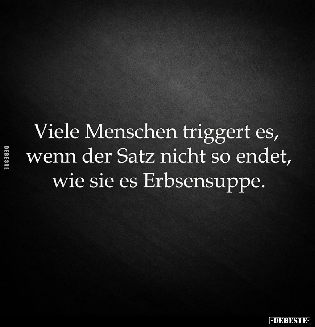 Viele Menschen triggert es, wenn der Satz nicht so endet, wie sie es Erbsensuppe.