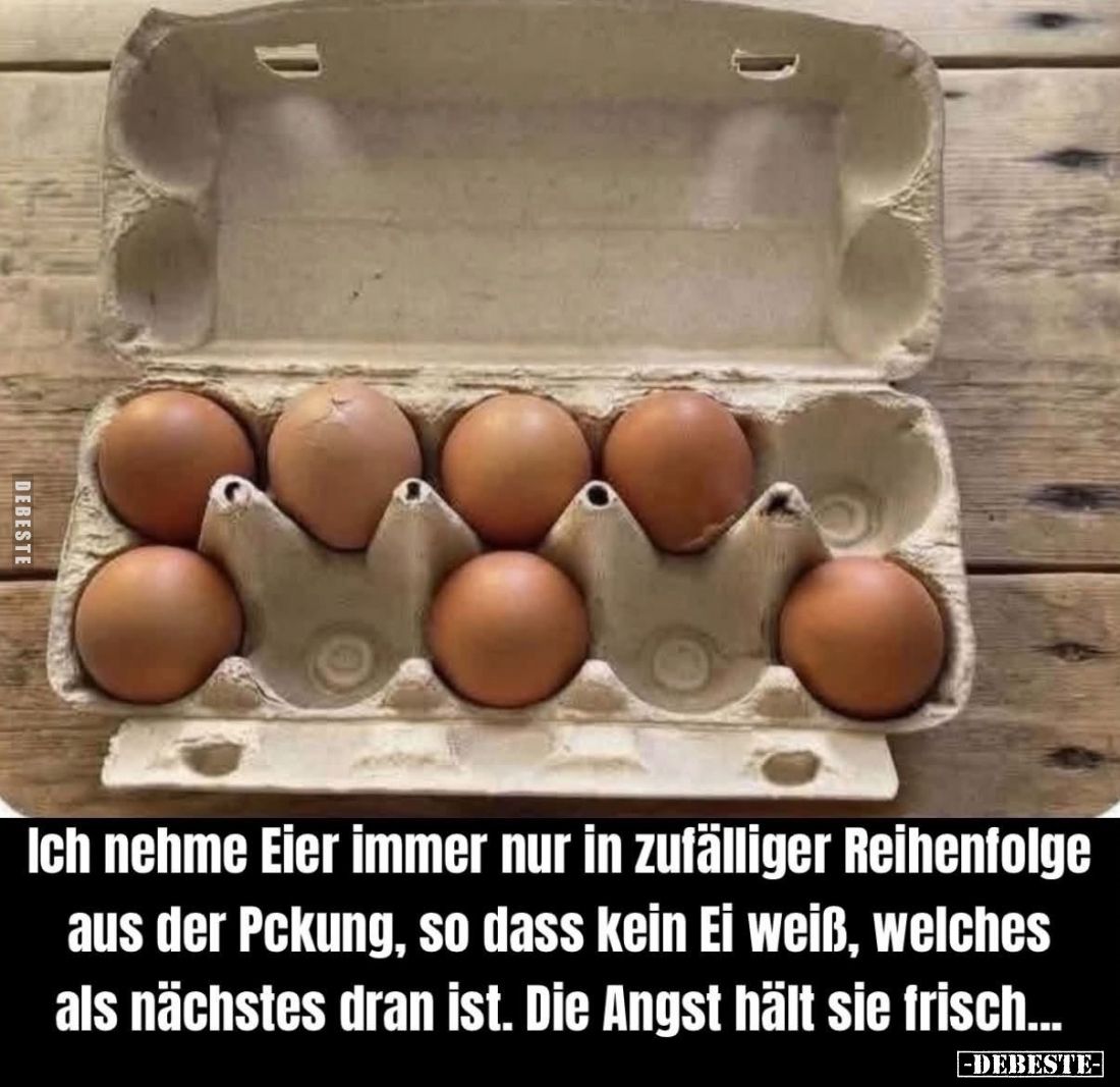 Ich nehme Eier immer nur in zufälliger Reihenfolge aus der Pckung, so dass kein Ei weiß, welches als nächstes dran ist. Die A...