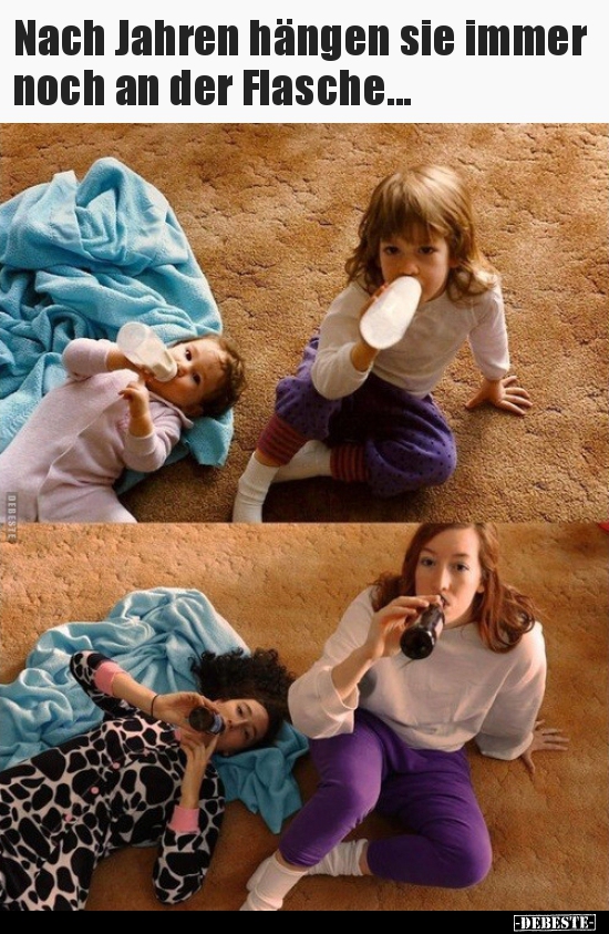 Nach Jahren hängen sie immer noch an der Flasche...
