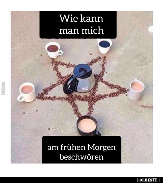 Wie kann man mich am frühen Morgen beschwören.
