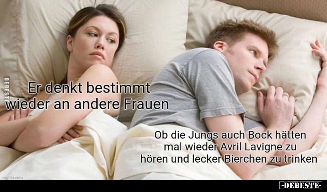 Er denkt bestimmt wieder an andere Frauen.


Ob die Jungs auch Bock hätten mal wieder Avril Lavigne zu hören und lecker Bi...