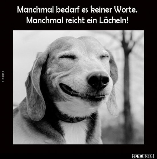 Manchmal bedarf es keiner Worte. Manchmal reicht ein Lächeln!