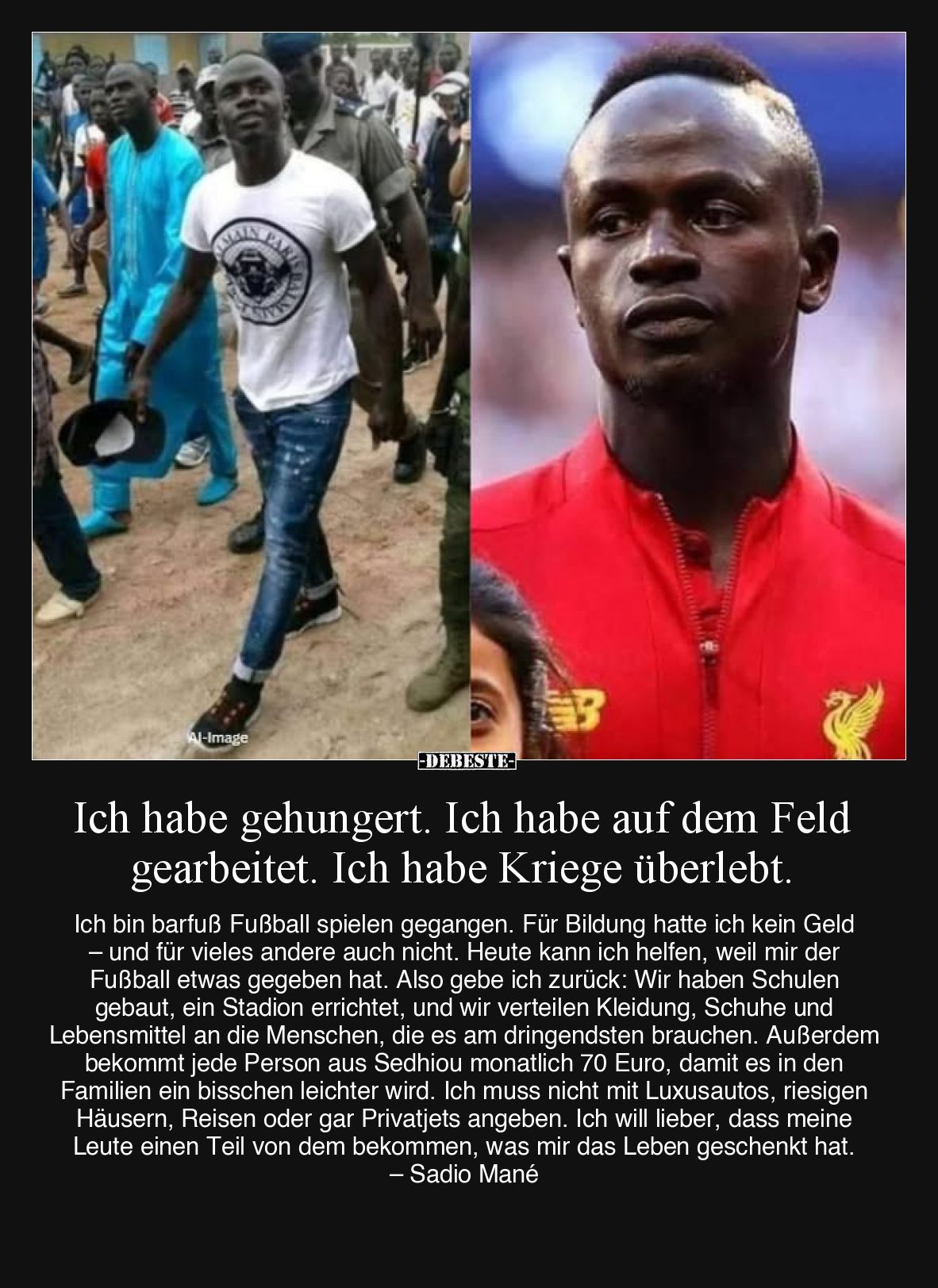 Ich habe gehungert. Ich habe auf dem Feld gearbeitet. Ich habe Kriege überlebt. Ich bin barfuß Fußball spielen gegangen. Für ...