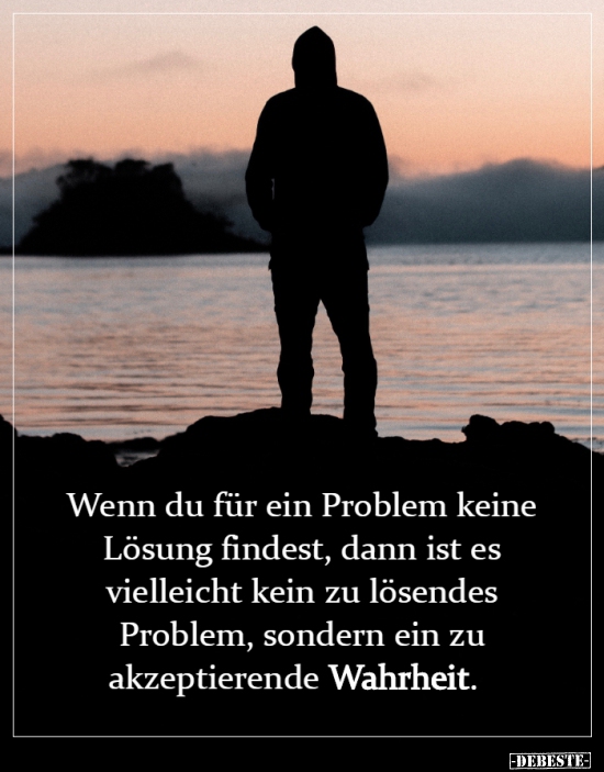 Wenn du für ein Problem keine Lösung findest, dann ist es..