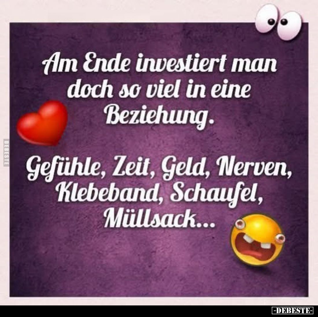 Am Ende investiert man doch so viel in eine Beziehung.
Gefühle, Zeit, Geld, Nerven, Klebeband, Schaufel, Müllsack...