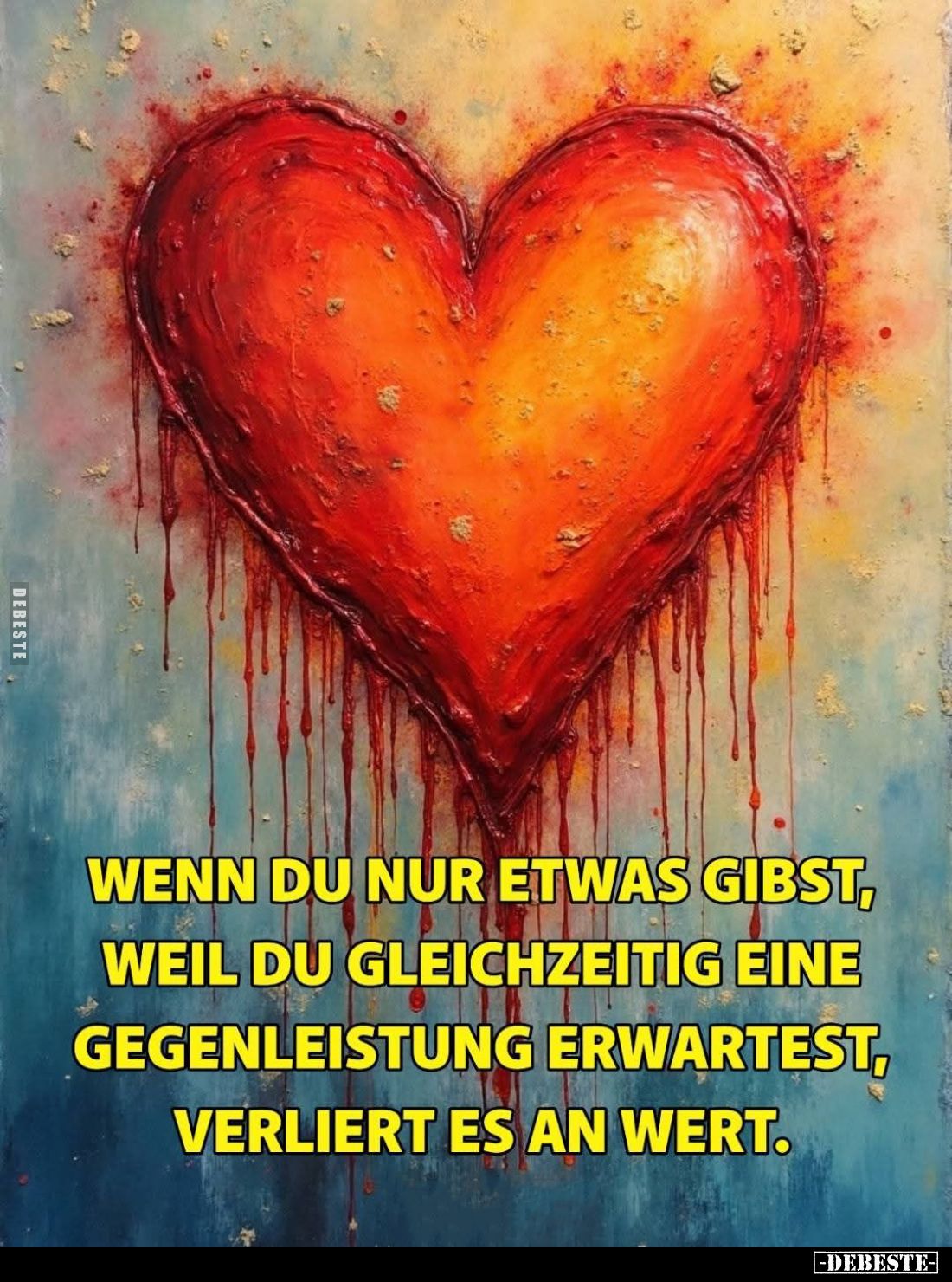 Wenn du nur etwas gibst, weil du gleichzeitig eine Gegenleistung erwartest, verliert es an Wert.