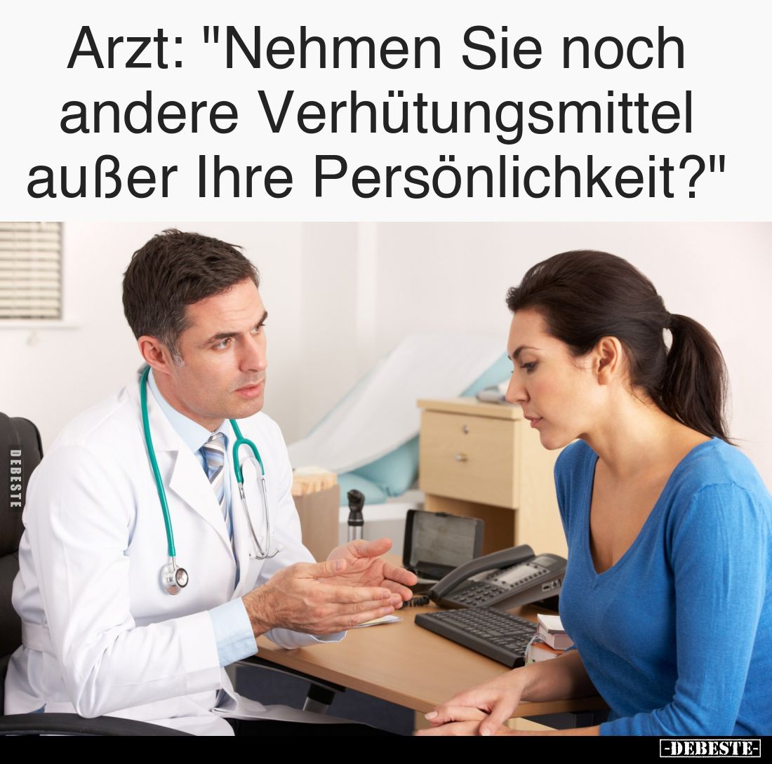 Arzt: "Nehmen Sie noch andere Verhütungsmittel außer Ihre Persönlichkeit?"