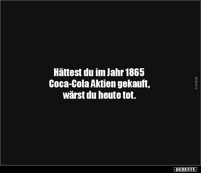 Hättest du im Jahr 1865 Coca-Cola Aktien gekauft, wärst.. - Lustige Bilder | DEBESTE.de