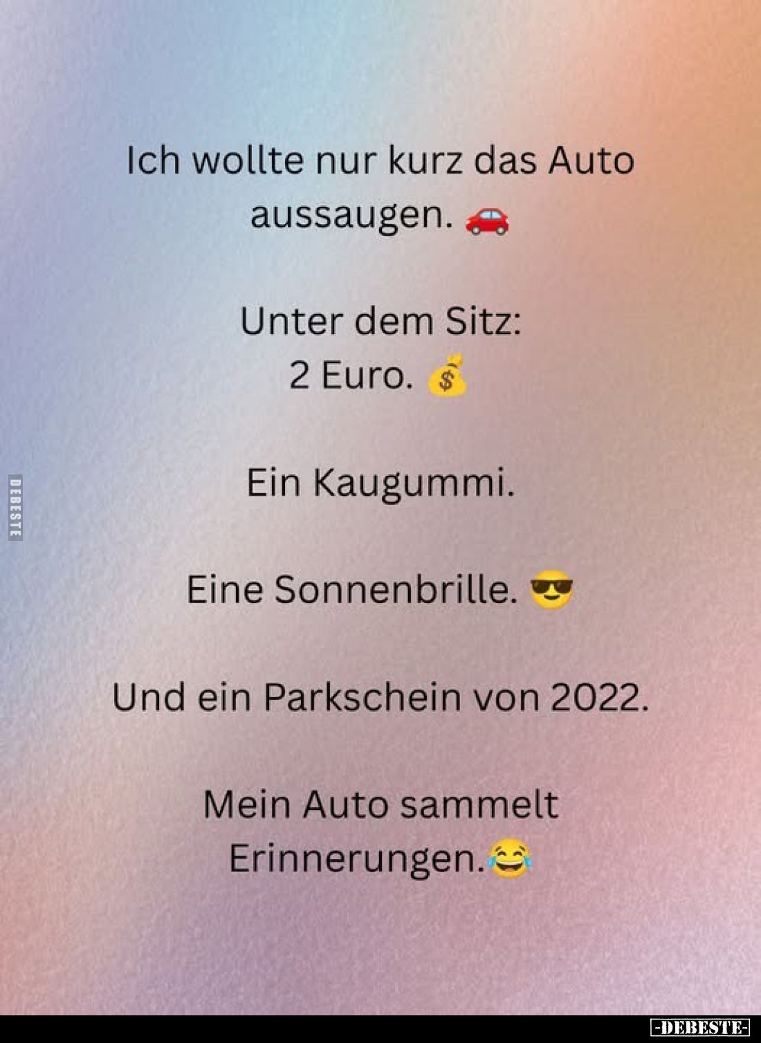 Ich wollte nur kurz das Auto aussaugen.
Unter dem Sitz: 2 Euro. $
Ein Kaugummi.
Eine Sonnenbrille.
Und ein Parkschein von...