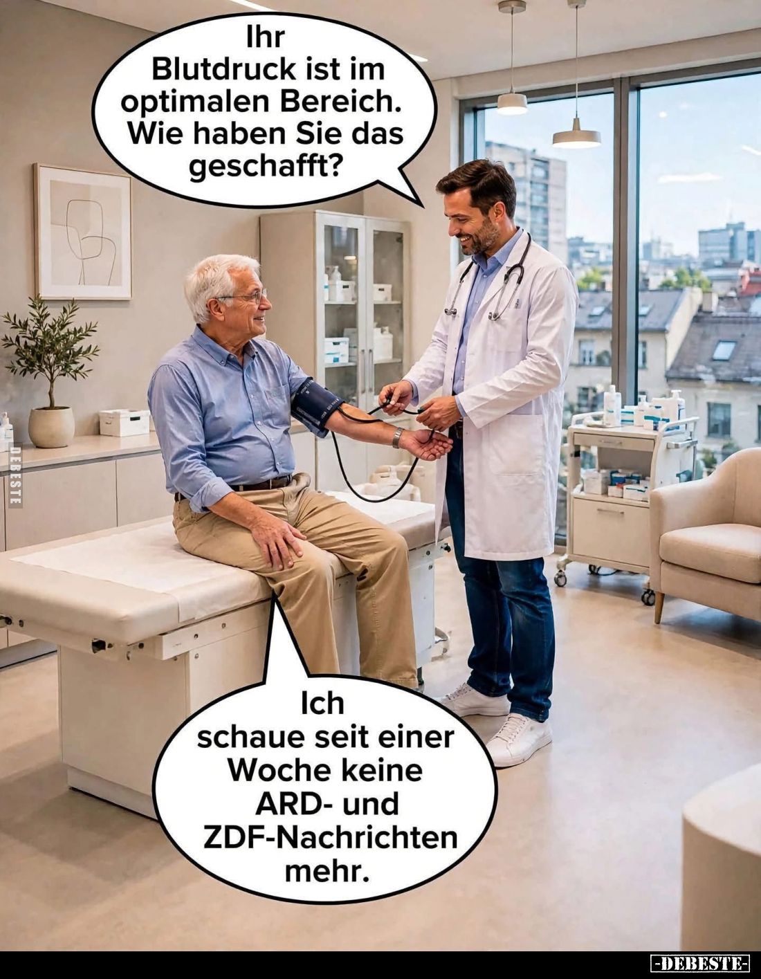 Ihr Blutdruck ist im optimalen Bereich. Wie haben Sie das geschafft? -
Ich schaue seit einer Woche keine ARD- und ZDF-Nachri...