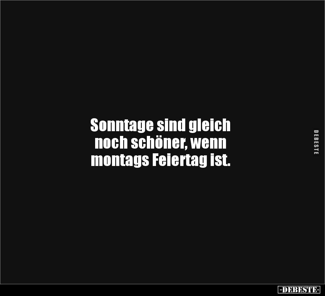 Sonntage sind gleich 
noch schöner, wenn 
montags Feiertag ist.