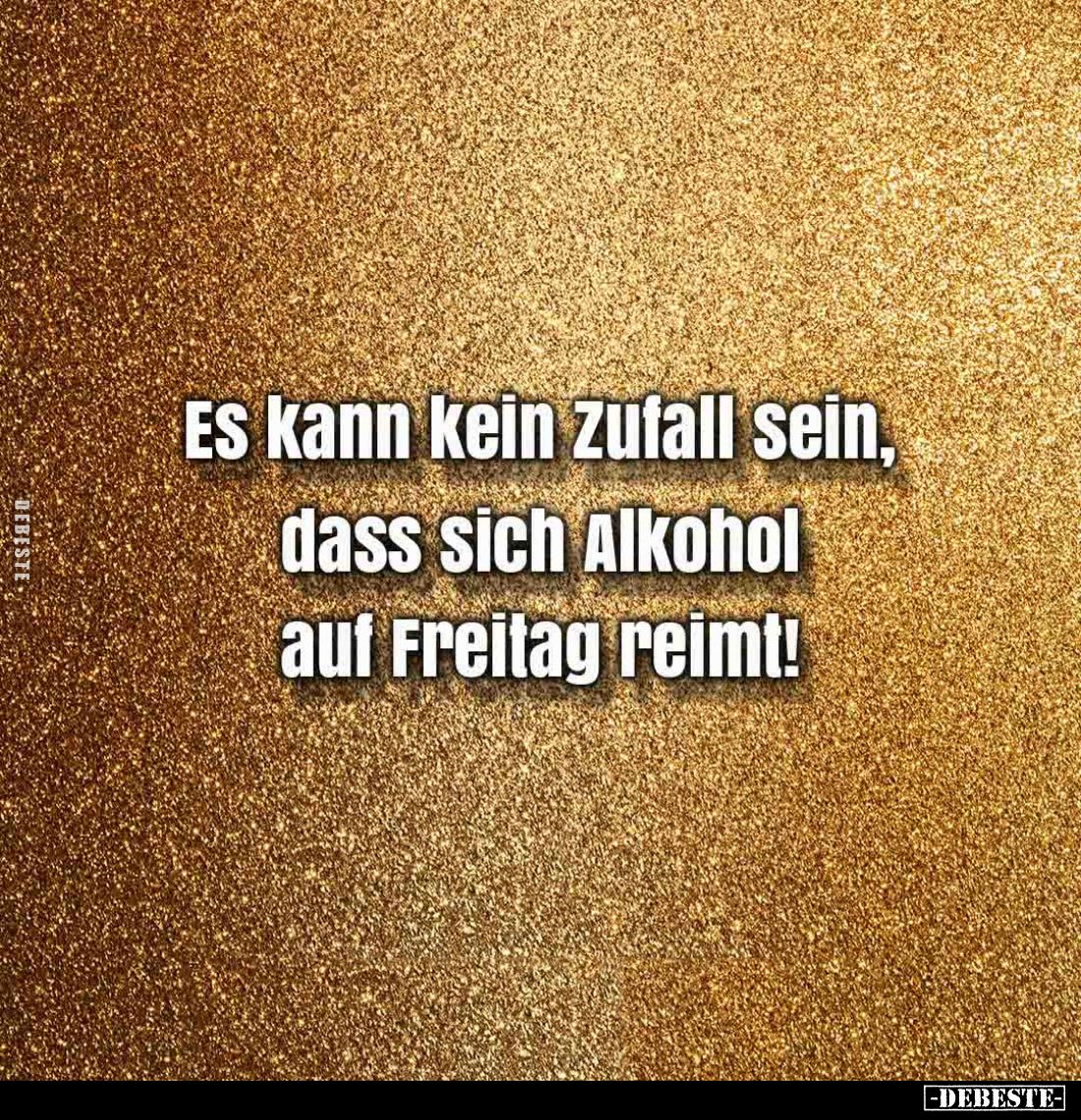 Es kann kein Zufall sein, dass sich Alkohol auf Freitag reimt!
