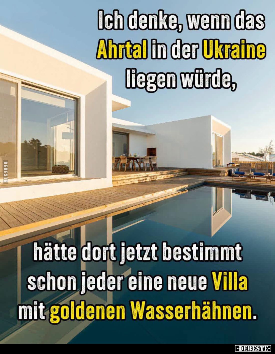 Ich denke, wenn das Ahrtal in der Ukraine liegen würde,
hätte dort jetzt bestimmt schon jeder eine neue Villa mit goldenen W...
