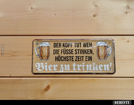 Der Kopf tut weh, die Füsse stinken, höchste Zeit ein Bier.. - Lustige Bilder | DEBESTE.de