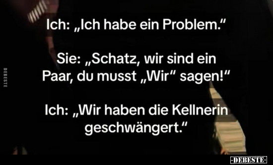 Ich: "Ich habe ein Problem.".. - Lustige Bilder | DEBESTE.de