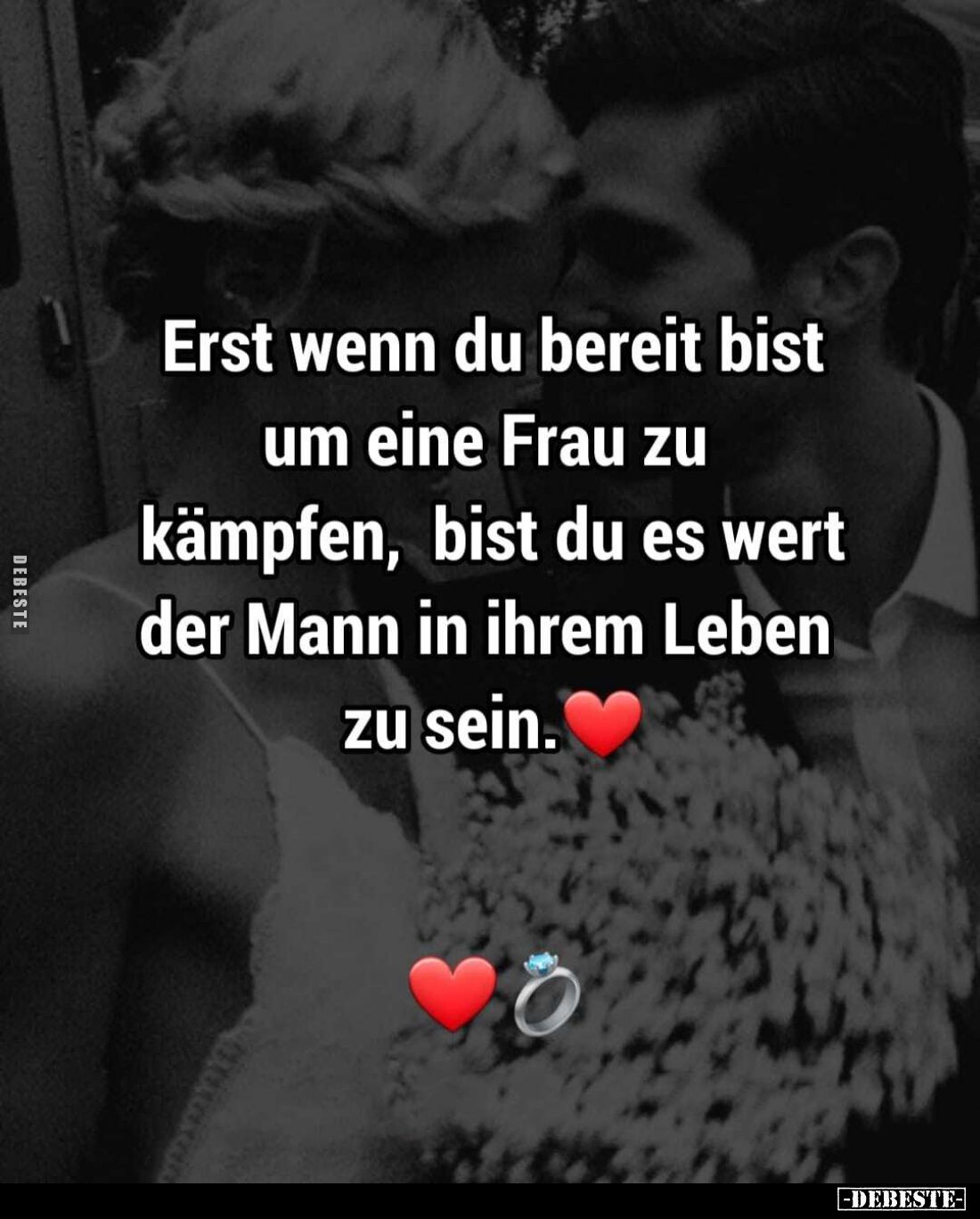 Erst wenn du bereit bist um eine Frau zu kämpfen, bist du es wert der Mann in ihrem Leben zu sein.