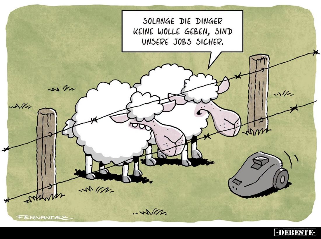 Solange die Dinger keine Wolle geben, sind unsere Jobs sicher.