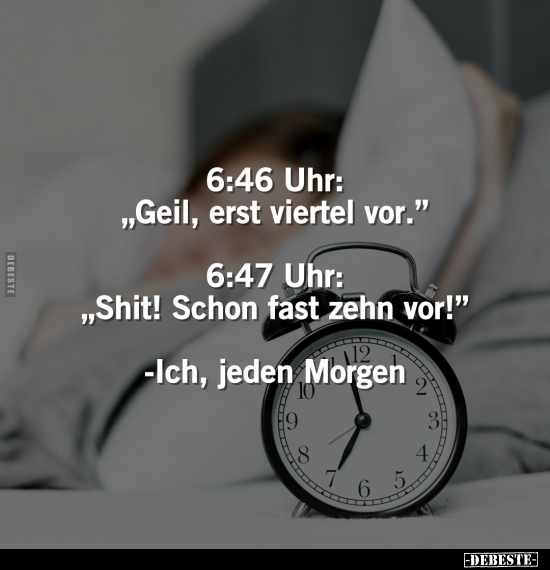 6:46 Uhr: "Geil, erst viertel vor".. - Lustige Bilder | DEBESTE.de