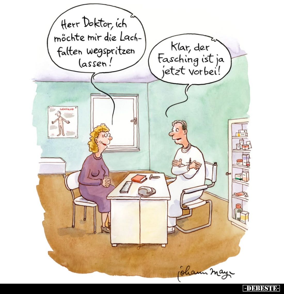 Herr Doktor, ich möchte mir die Lachfalten wegspritzen lassen! -
Klar, der Fasching ist ja jetzt vorbei!