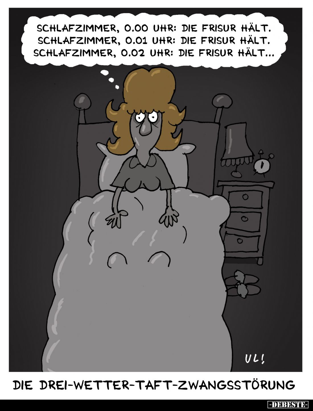 Schlafzimmer, 0.00 Uhr: die Frisur hält.
Schlafzimmer, 0.01 Uhr: die Frisur hält.
Schlafzimmer, 0.02 Uhr: die Frisur hält.....