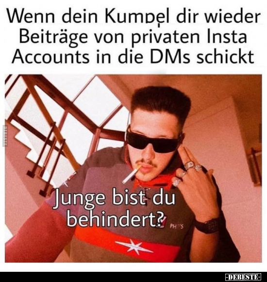 Wenn dein Kumpel dir wieder Beiträge von privaten Insta.. - Lustige Bilder | DEBESTE.de