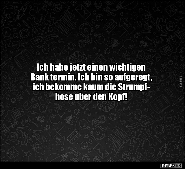 Ich habe jetzt einen wichtigen Bank termin. Ich bin so.. - Lustige Bilder | DEBESTE.de